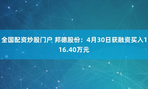 全国配资炒股门户 邦德股份：4月30日获融资买入116.40万元