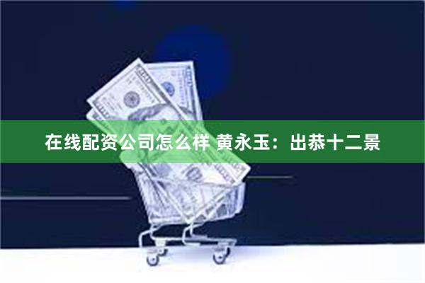 在线配资公司怎么样 黄永玉：出恭十二景