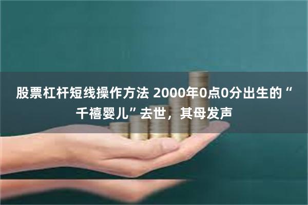 股票杠杆短线操作方法 2000年0点0分出生的“千禧婴儿”去世，其母发声