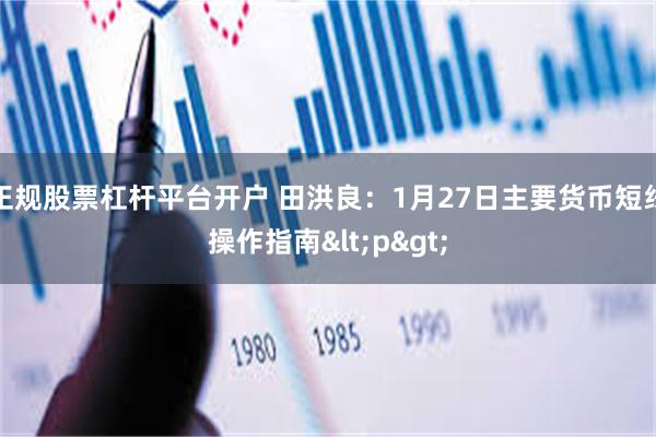 正规股票杠杆平台开户 田洪良：1月27日主要货币短线操作指南<p>