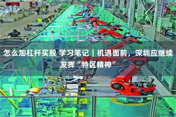 怎么加杠杆买股 学习笔记｜机遇面前，深圳应继续发挥“特区精神”