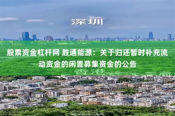 股票资金杠杆网 胜通能源：关于归还暂时补充流动资金的闲置募集资金的公告
