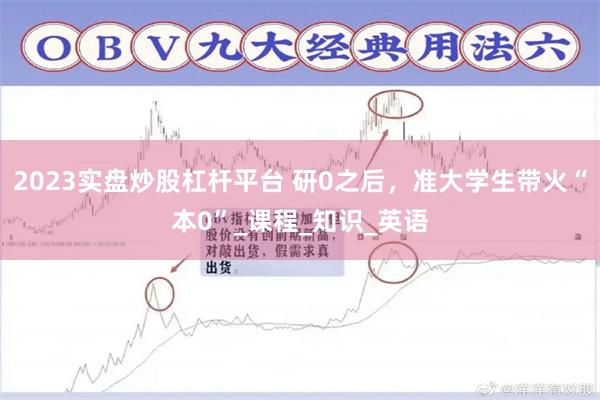 2023实盘炒股杠杆平台 研0之后，准大学生带火“本0”_课程_知识_英语