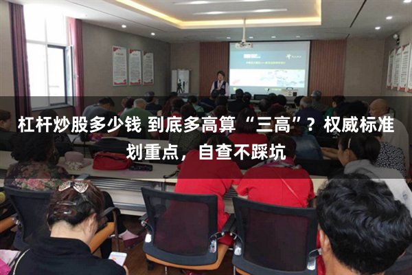 杠杆炒股多少钱 到底多高算 “三高”?权威标准划重点,自查不踩坑